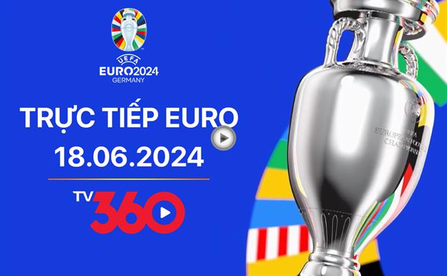 Truc tiep Euro 18/6/2024