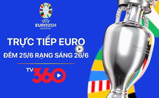 Truc tiep Euro 2024 dem 25/6 rang sang 26/6